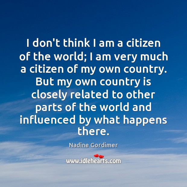 I don’t think I am a citizen of the world; I am Nadine Gordimer Picture Quote