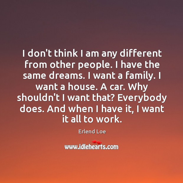 I don’t think I am any different from other people. I have Erlend Loe Picture Quote