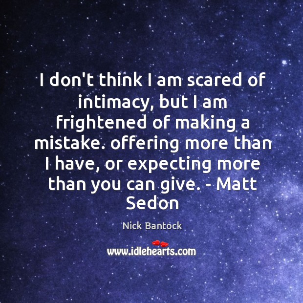 I don’t think I am scared of intimacy, but I am frightened Nick Bantock Picture Quote