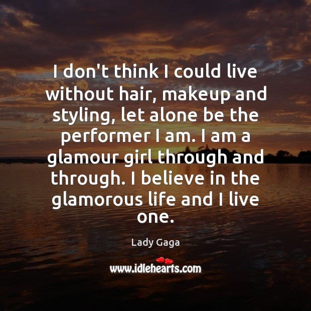 I don’t think I could live without hair, makeup and styling, let Lady Gaga Picture Quote