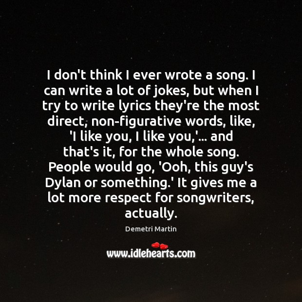 I don’t think I ever wrote a song. I can write a Demetri Martin Picture Quote
