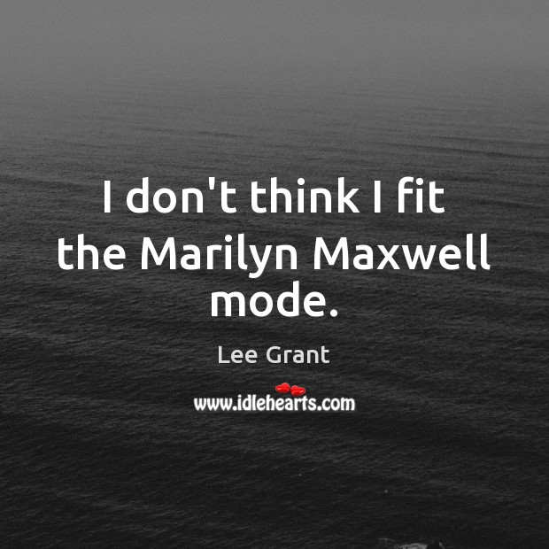 I don’t think I fit the Marilyn Maxwell mode. Image
