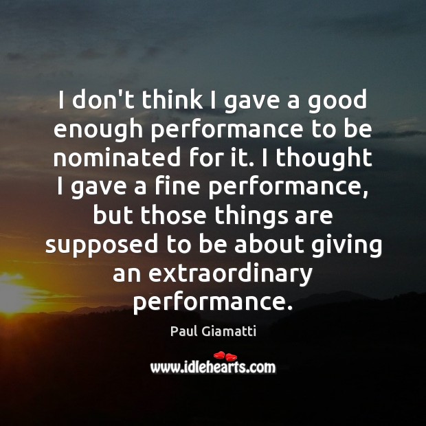 I don’t think I gave a good enough performance to be nominated Paul Giamatti Picture Quote
