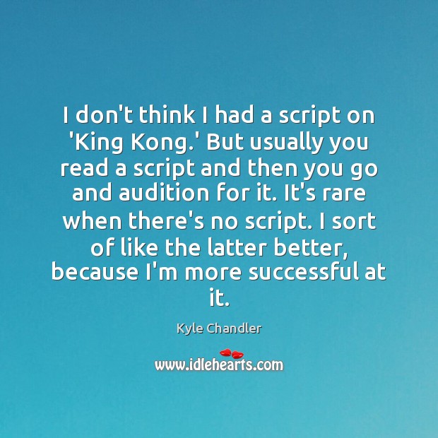 I don’t think I had a script on ‘King Kong.’ But Kyle Chandler Picture Quote