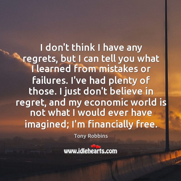 I don’t think I have any regrets, but I can tell you Tony Robbins Picture Quote