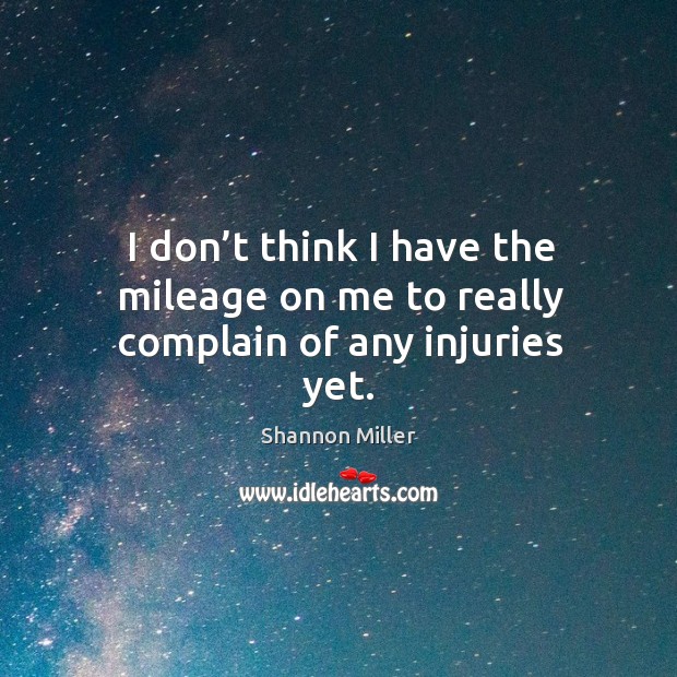 I don’t think I have the mileage on me to really complain of any injuries yet. Image