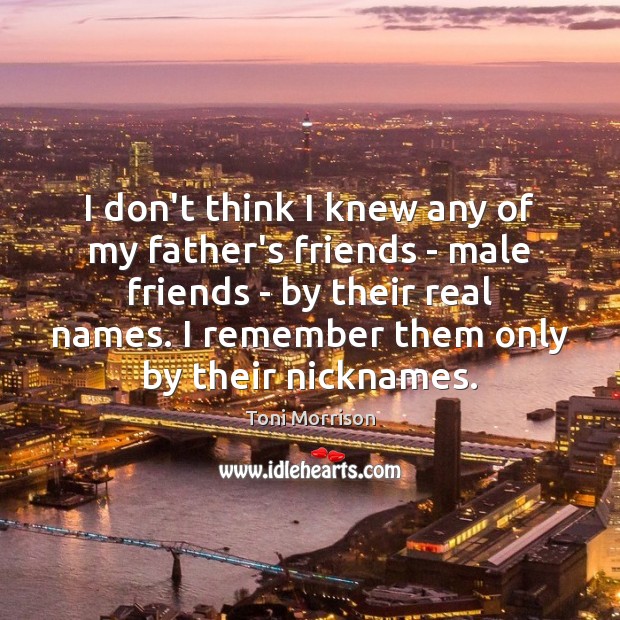 I don’t think I knew any of my father’s friends – male Toni Morrison Picture Quote
