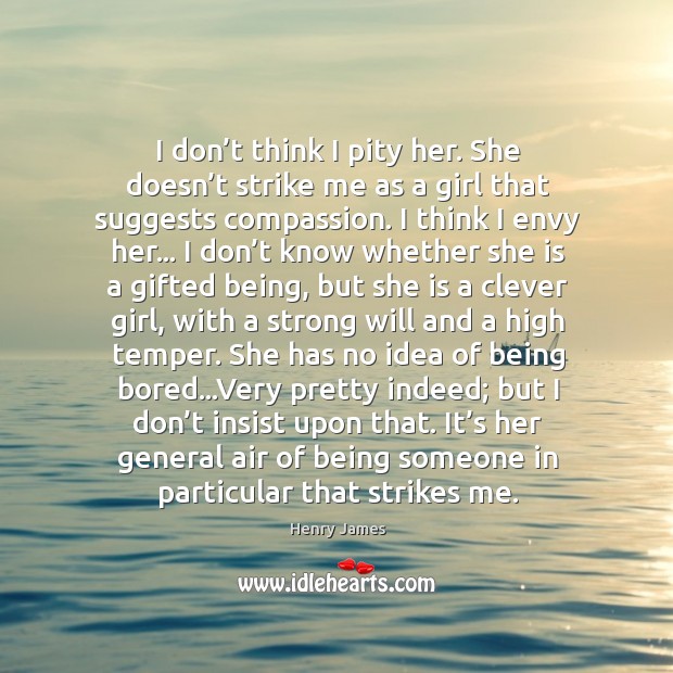 I don’t think I pity her. She doesn’t strike me Clever Quotes Image