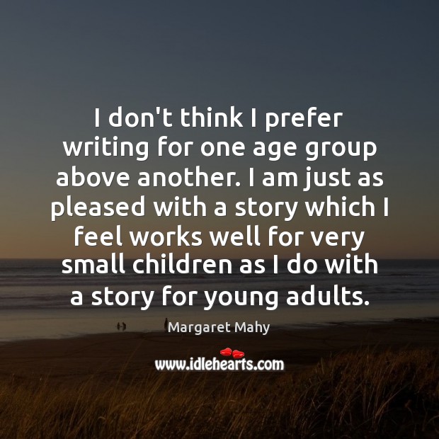 I don’t think I prefer writing for one age group above another. Image