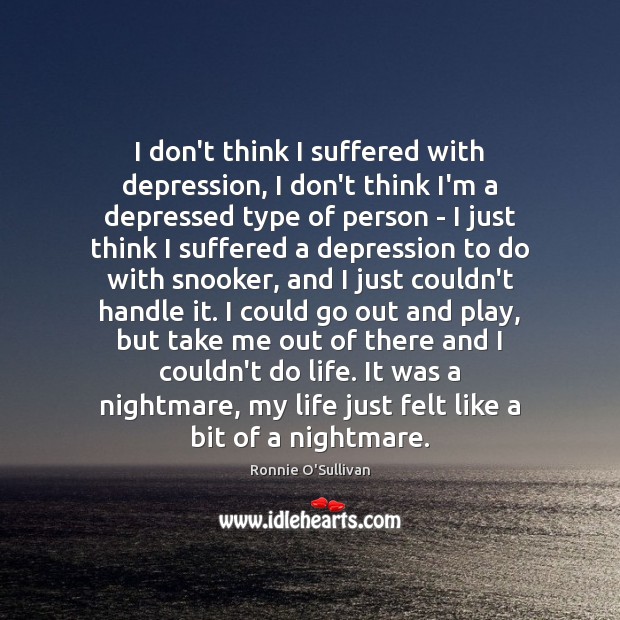 I don’t think I suffered with depression, I don’t think I’m a Ronnie O’Sullivan Picture Quote