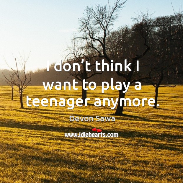 I don’t think I want to play a teenager anymore. Devon Sawa Picture Quote