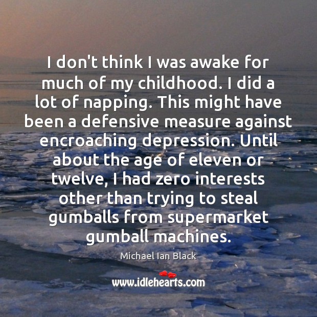 I don’t think I was awake for much of my childhood. I Michael Ian Black Picture Quote