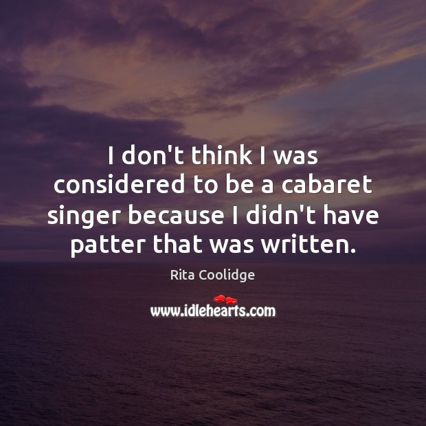 I don’t think I was considered to be a cabaret singer because Rita Coolidge Picture Quote