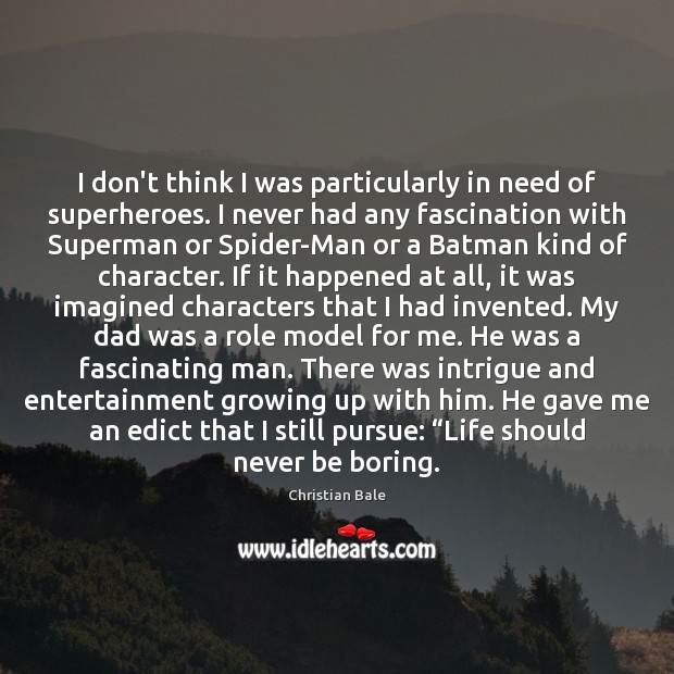 I don’t think I was particularly in need of superheroes. I never Christian Bale Picture Quote