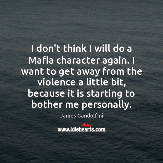 I don’t think I will do a Mafia character again. I want James Gandolfini Picture Quote