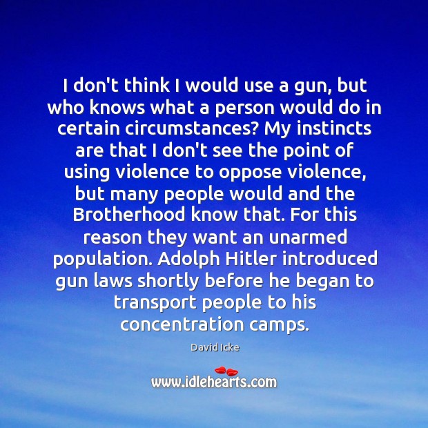 I don’t think I would use a gun, but who knows what David Icke Picture Quote