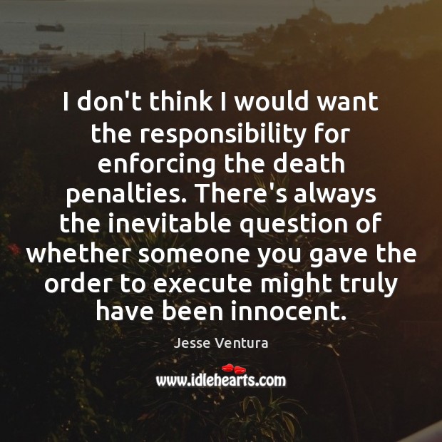 I don’t think I would want the responsibility for enforcing the death Image