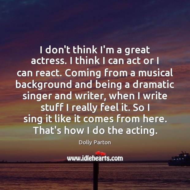 I don’t think I’m a great actress. I think I can act Dolly Parton Picture Quote