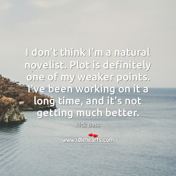I don’t think I’m a natural novelist. Plot is definitely one of Rick Bass Picture Quote