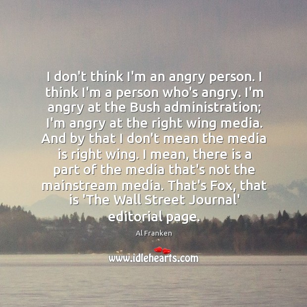 I don’t think I’m an angry person. I think I’m a person Al Franken Picture Quote