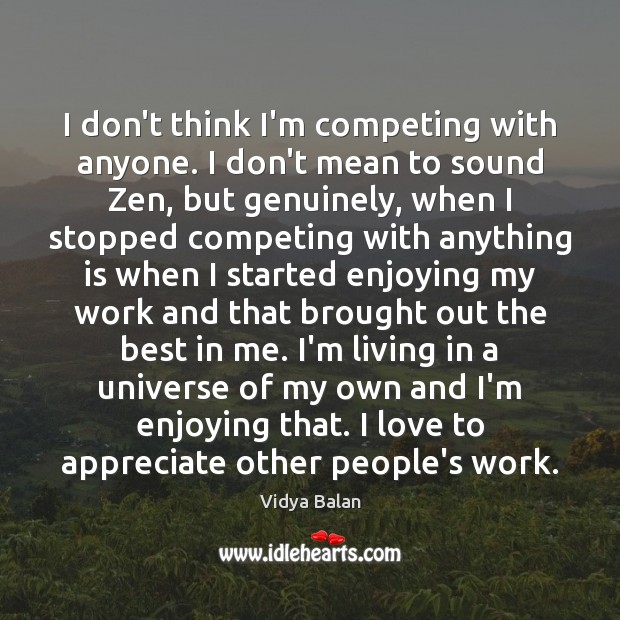 I don’t think I’m competing with anyone. I don’t mean to sound Image