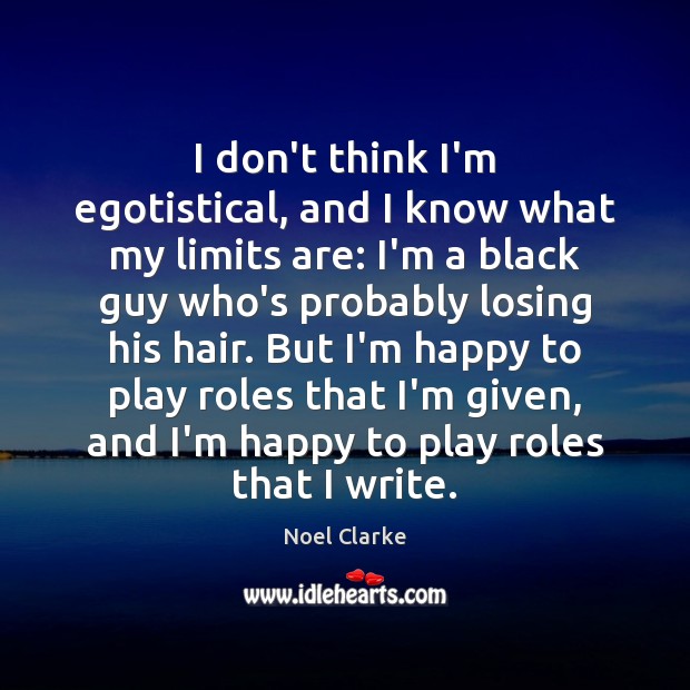I don’t think I’m egotistical, and I know what my limits are: Noel Clarke Picture Quote
