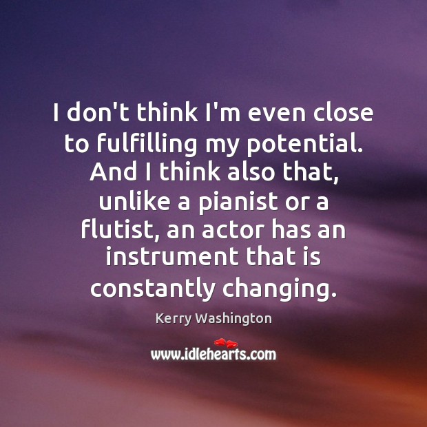 I don’t think I’m even close to fulfilling my potential. And I Kerry Washington Picture Quote