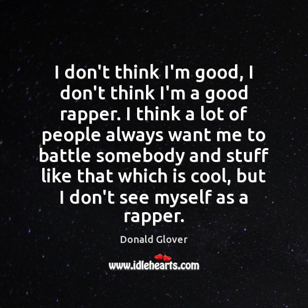 I don’t think I’m good, I don’t think I’m a good rapper. Donald Glover Picture Quote