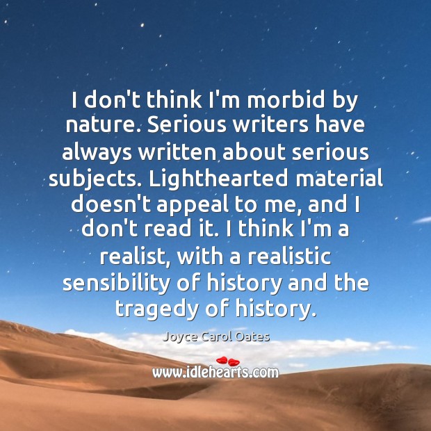 I don’t think I’m morbid by nature. Serious writers have always written Joyce Carol Oates Picture Quote