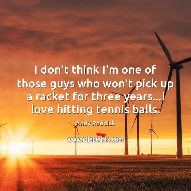I don’t think I’m one of those guys who won’t pick up Andy Roddick Picture Quote