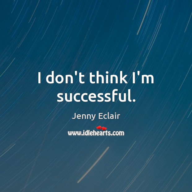 I don’t think I’m successful. Jenny Eclair Picture Quote