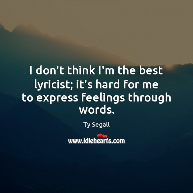 I don’t think I’m the best lyricist; it’s hard for me to express feelings through words. Ty Segall Picture Quote