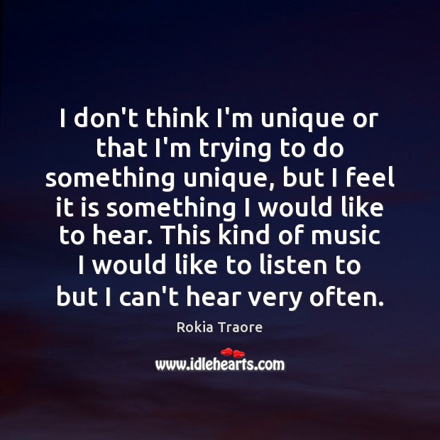 I don’t think I’m unique or that I’m trying to do something Rokia Traore Picture Quote