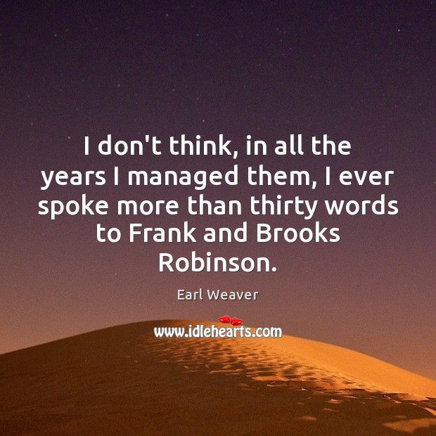 I don’t think, in all the years I managed them, I ever Earl Weaver Picture Quote