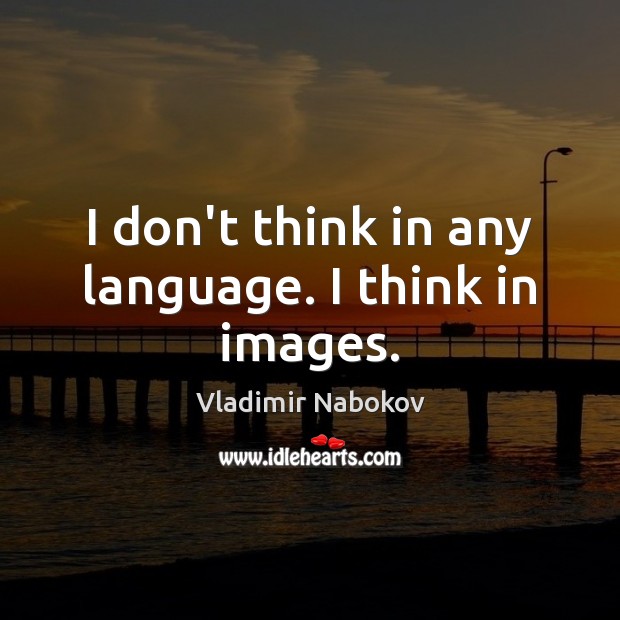 I don’t think in any language. I think in images. Vladimir Nabokov Picture Quote