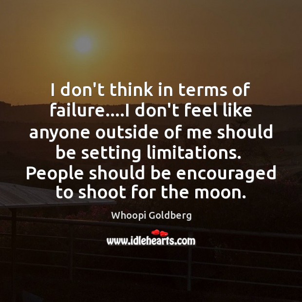 I don’t think in terms of failure….I don’t feel like anyone Whoopi Goldberg Picture Quote