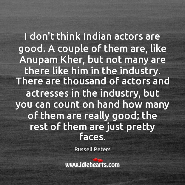 I don’t think Indian actors are good. A couple of them are, Russell Peters Picture Quote
