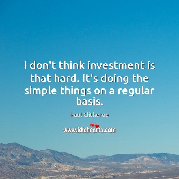 I don’t think investment is that hard. It’s doing the simple things on a regular basis. Image