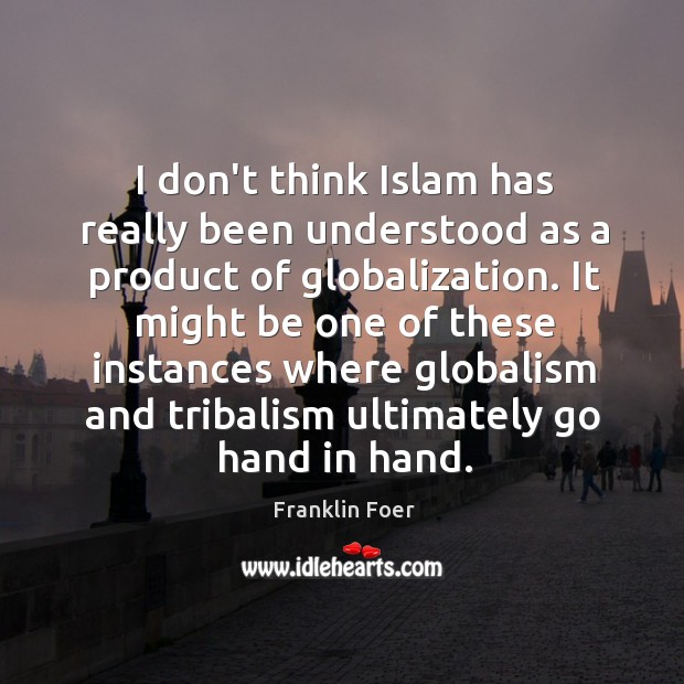 I don’t think Islam has really been understood as a product of Franklin Foer Picture Quote