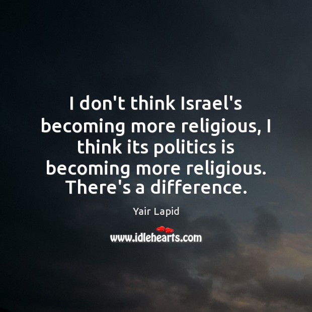 I don’t think Israel’s becoming more religious, I think its politics is Yair Lapid Picture Quote
