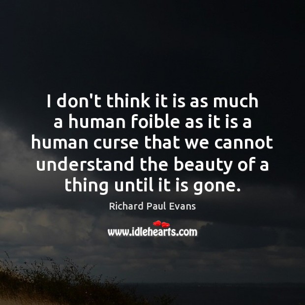 I don’t think it is as much a human foible as it Richard Paul Evans Picture Quote