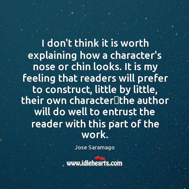 I don’t think it is worth explaining how a character’s nose or Jose Saramago Picture Quote