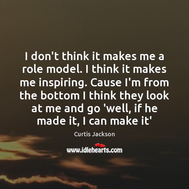 I don’t think it makes me a role model. I think it Curtis Jackson Picture Quote