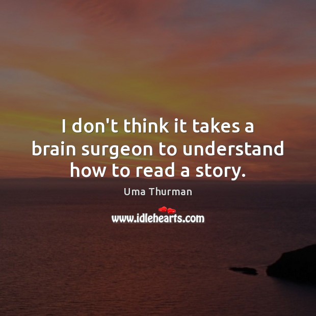 I don’t think it takes a brain surgeon to understand how to read a story. Image