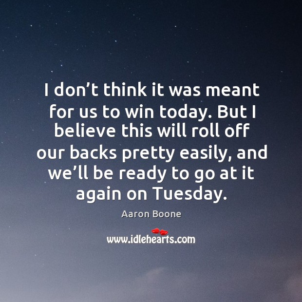 I don’t think it was meant for us to win today. Aaron Boone Picture Quote