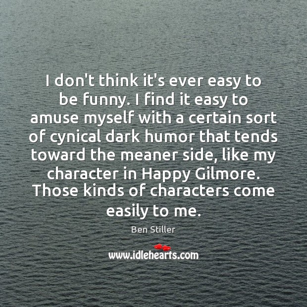 I don’t think it’s ever easy to be funny. I find it Ben Stiller Picture Quote