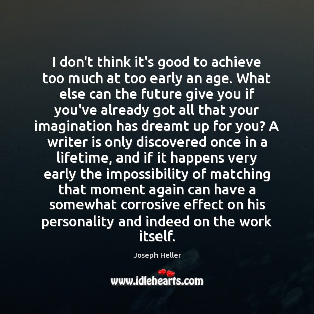 I don’t think it’s good to achieve too much at too early Joseph Heller Picture Quote