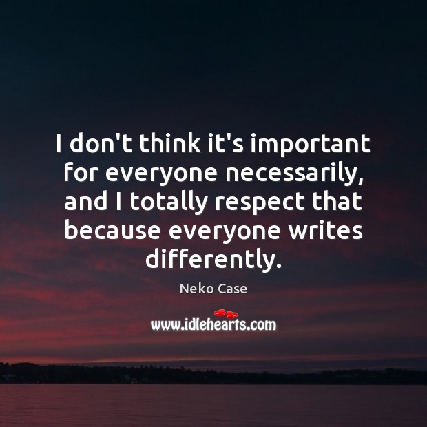I don’t think it’s important for everyone necessarily, and I totally respect Image