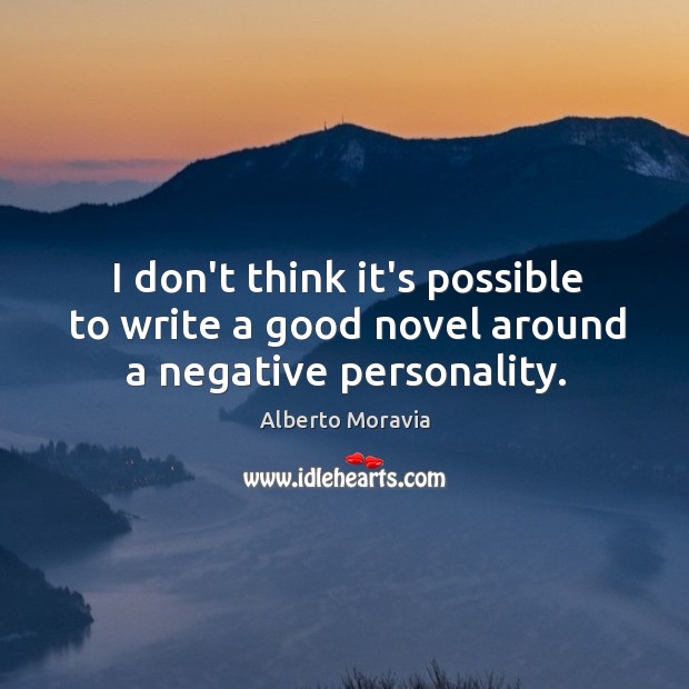 I don’t think it’s possible to write a good novel around a negative personality. Alberto Moravia Picture Quote