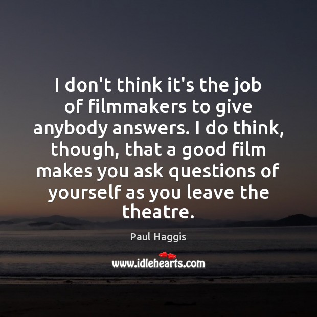 I don’t think it’s the job of filmmakers to give anybody answers. Paul Haggis Picture Quote